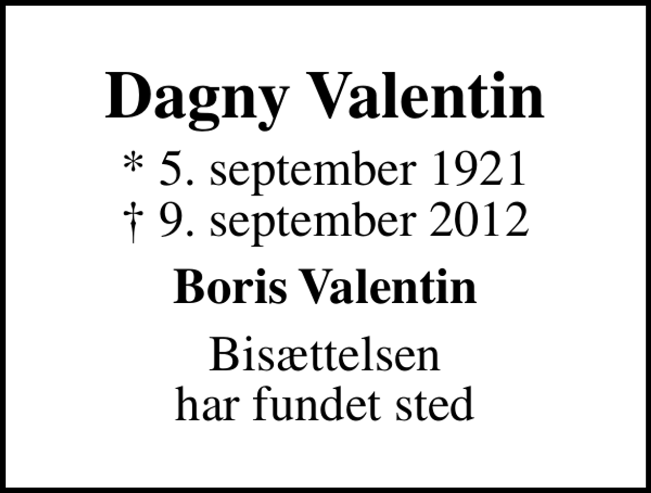 <p>Dagny Valentin<br />* 5. september 1921<br />✝ 9. september 2012<br />Boris Valentin<br />Bisættelsen har fundet sted</p>