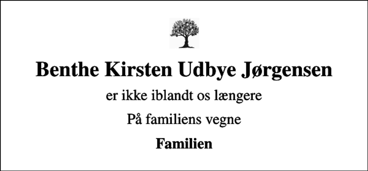 <p>Benthe Kirsten Udbye Jørgensen<br />er ikke iblandt os længere<br />På familiens vegne<br />Familien</p>