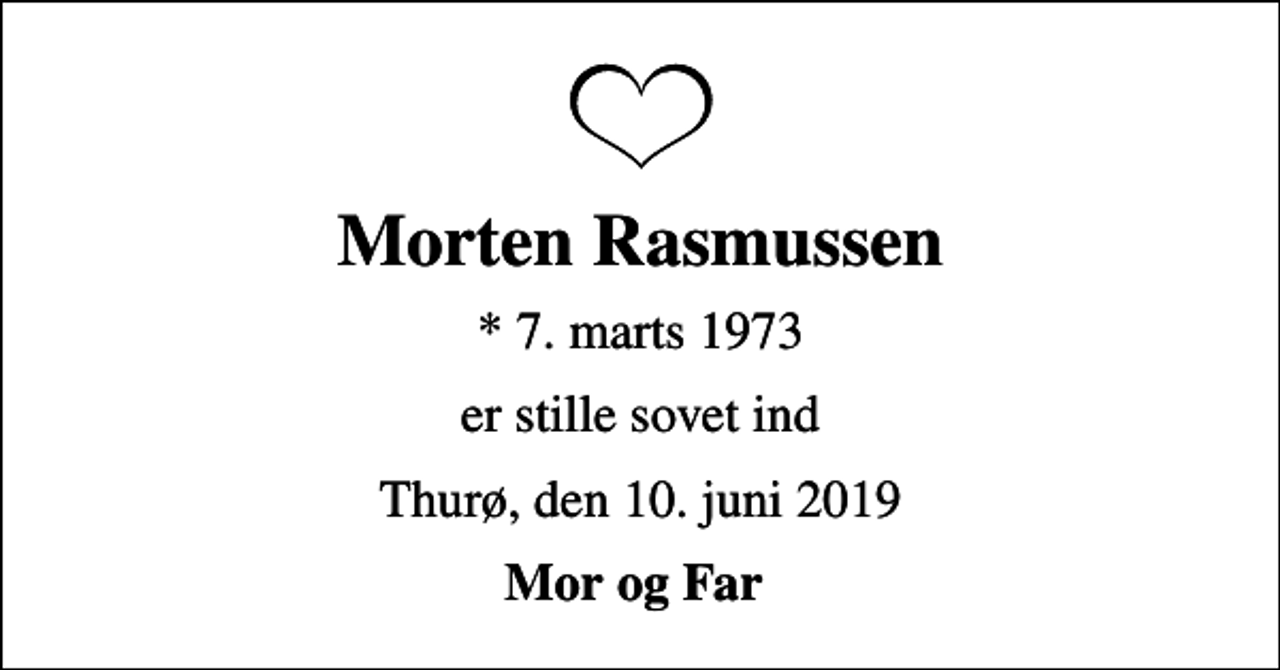 <p>Morten Rasmussen<br />* 7. marts 1973<br />er stille sovet ind<br />Thurø, den 10. juni 2019<br />Mor og Far</p>