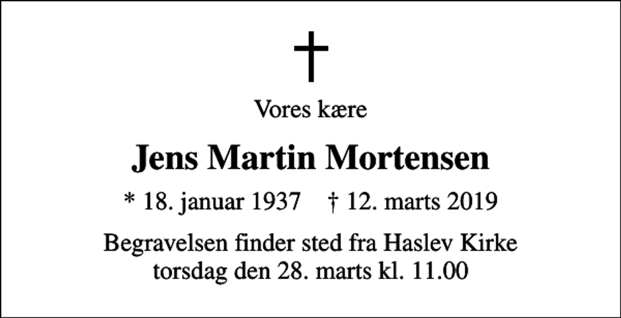 <p>Vores kære<br />Jens Martin Mortensen<br />* 18. januar 1937 ✝ 12. marts 2019<br />Begravelsen finder sted fra Haslev Kirke torsdag den 28. marts kl. 11.00</p>