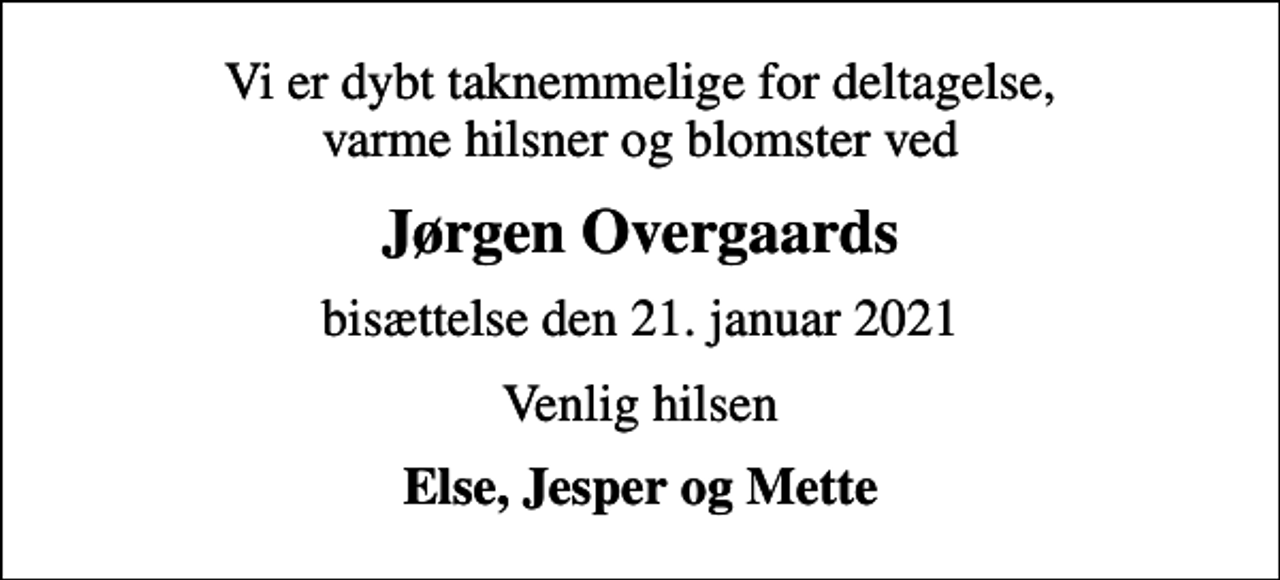 <p>Jørgen Overgaards<br />bisættelse den 21. januar 2021<br />Venlig hilsen<br />Else, Jesper og Mette</p>