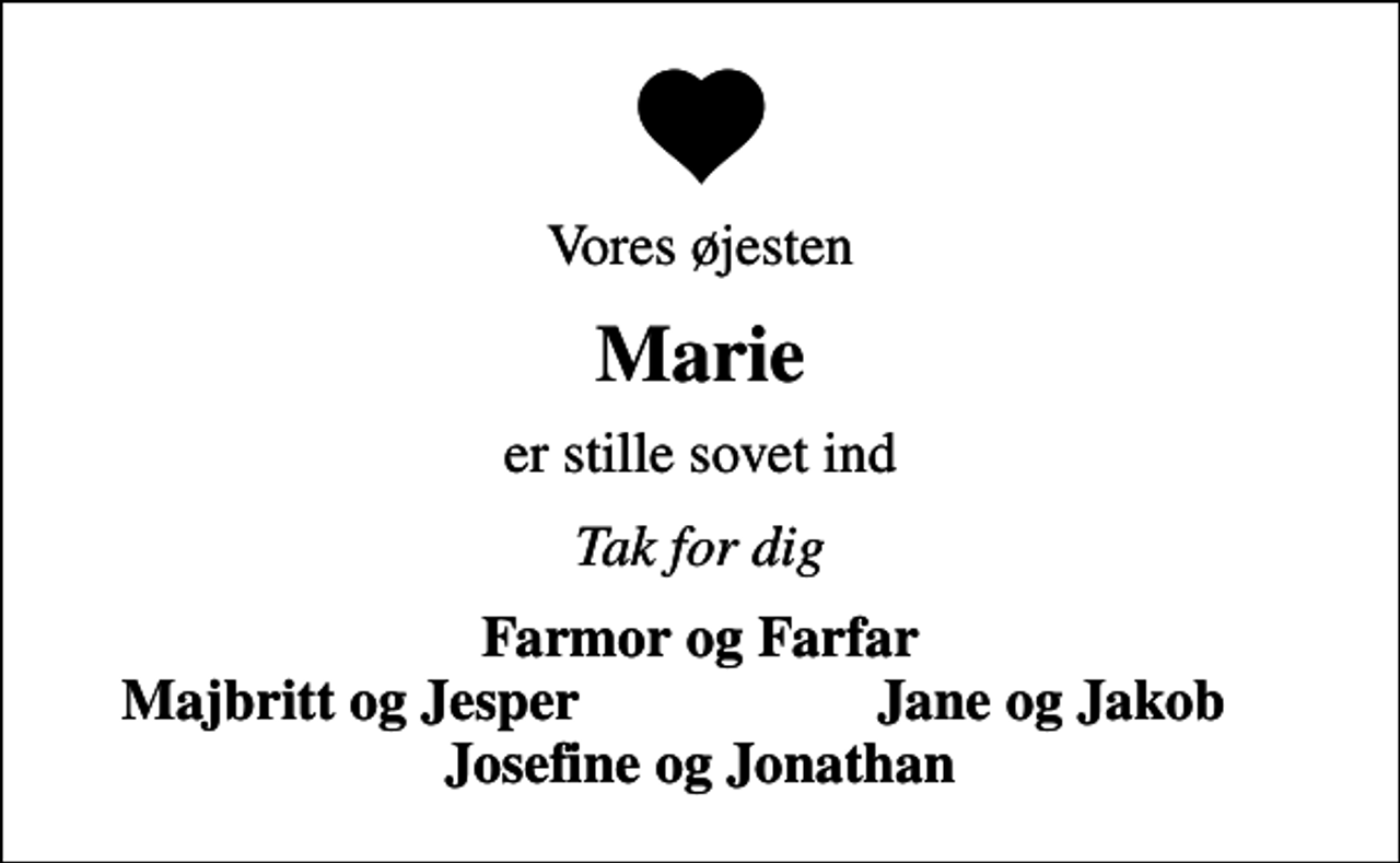 <p>Vores øjesten<br />Marie<br />er stille sovet ind<br />Tak for dig<br />Farmor og Farfar<br />Majbritt og Jesper<br />Jane og Jakob</p>