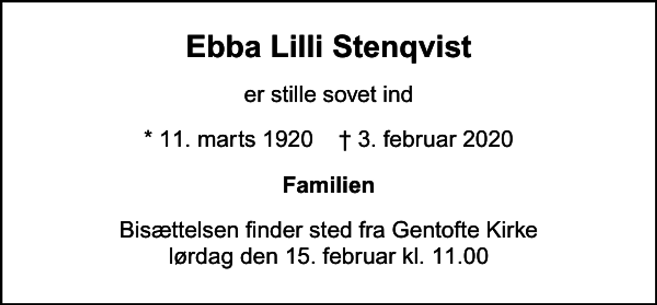 <p>Ebba Lilli Stenqvist<br />er stille sovet ind<br />* 11. marts 1920 ✝ 3. februar 2020<br />Familien<br />Bisættelsen finder sted fra Gentofte Kirke lørdag den 15. februar kl. 11.00</p>