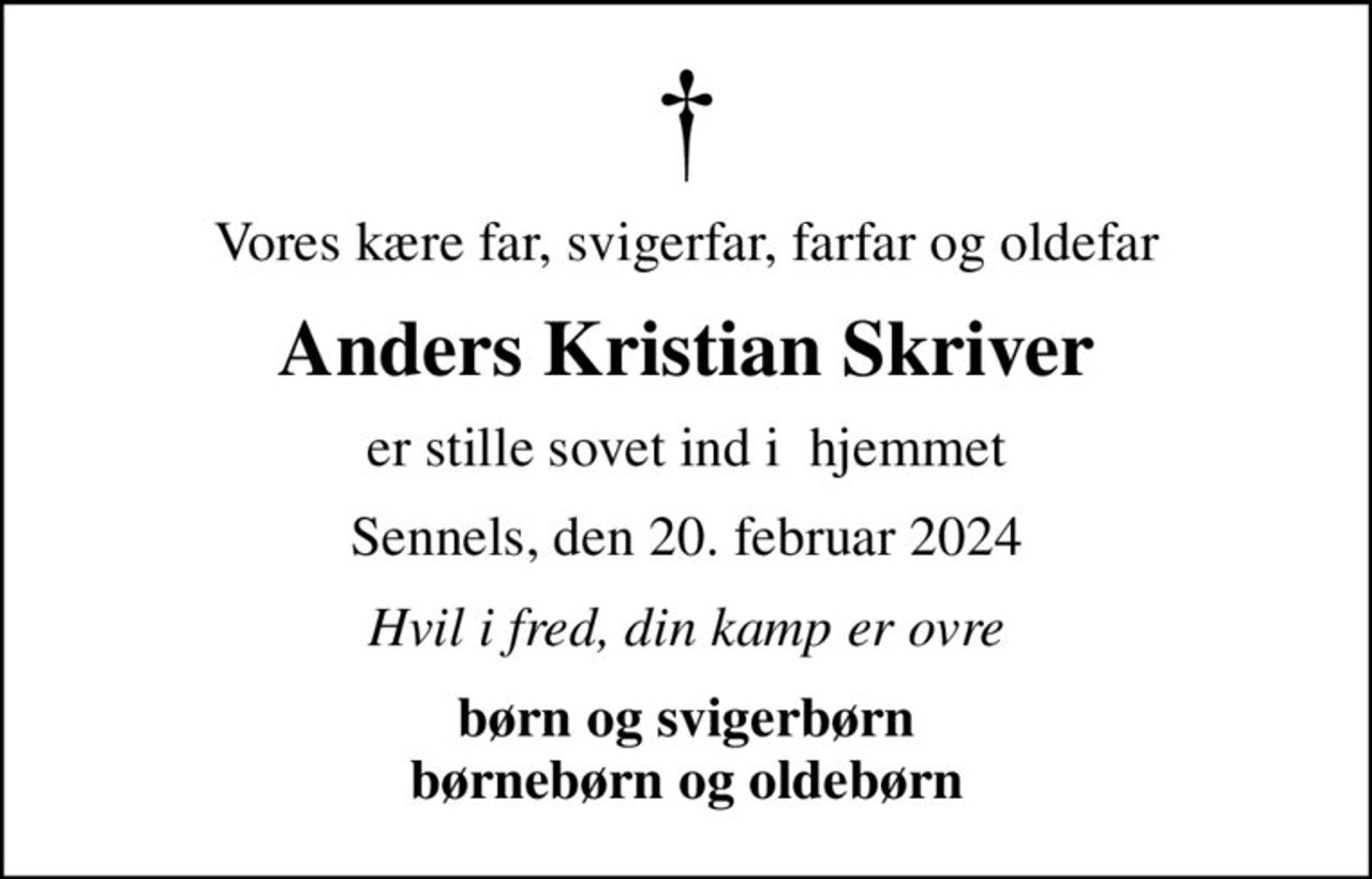 Vores kære far, svigerfar, farfar og oldefar
Anders Kristian Skriver
er stille sovet ind i  hjemmet
Sennels, den 20. februar 2024
Hvil i fred, din kamp er ovre
børn og svigerbørn børnebørn og oldebørn