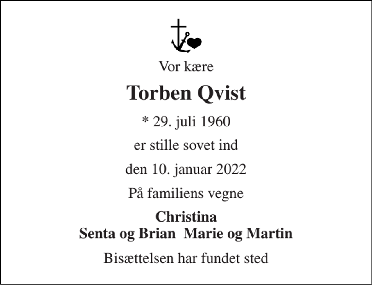 <p>Vor kære<br />Torben Qvist<br />*​ 29. juli 1960<br />er stille sovet ind<br />den 10. januar 2022<br />På familiens vegne<br />Christina Senta og Brian Marie og Martin<br />Bisættelsen har fundet sted</p>