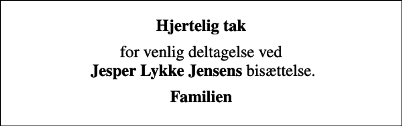 <p>Hjertelig tak<br />for venlig deltagelse ved <em>Jesper Lykke Jensens</em> bisættelse.<br />Familien</p>