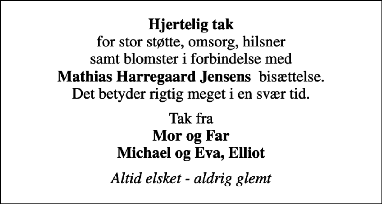 <p>Tak fra <em>Mor og Far Michael og Eva, Elliot</em><br />Altid elsket - aldrig glemt</p>