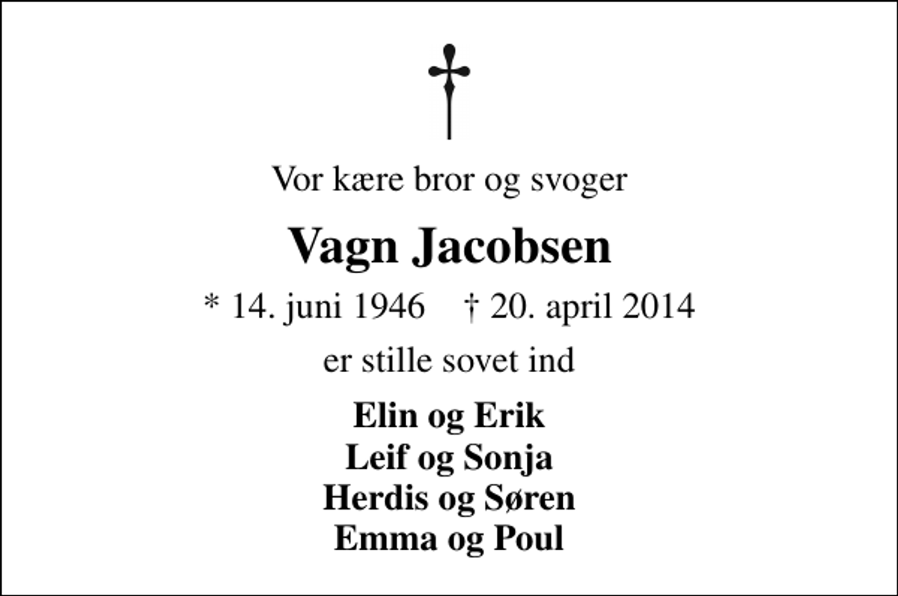<p>Vor kære bror og svoger<br />Vagn Jacobsen<br />* 14. juni 1946 ✝ 20. april 2014<br />er stille sovet ind<br />Elin og Erik Leif og Sonja Herdis og Søren Emma og Poul</p>