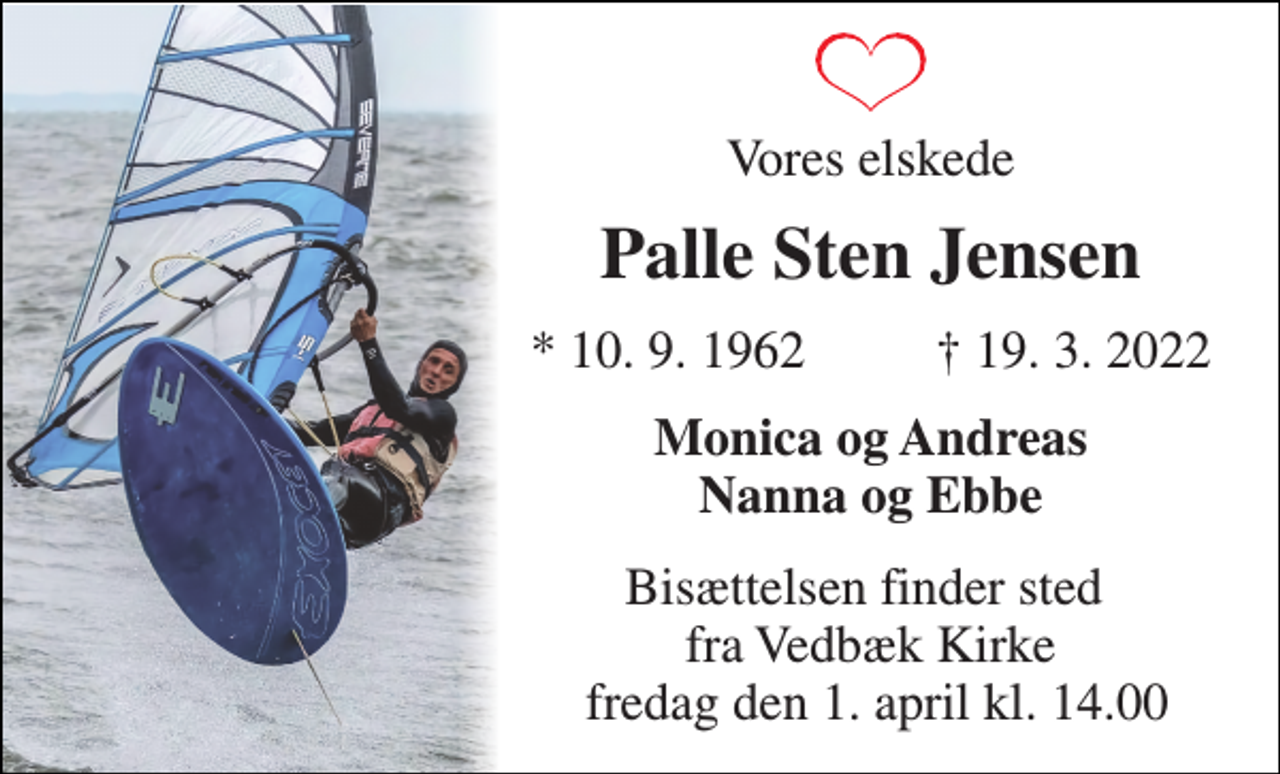 <p>Vores elskede<br />Palle Sten Jensen<br />*​ 10. 9. 1962<br />†​ 19. 3. 2022​<br />Monica og Andreas Nanna og Ebbe<br />Bisættelsen​ finder sted fra Vedbæk Kirke fredag den 1. april​ kl. 14.00</p>