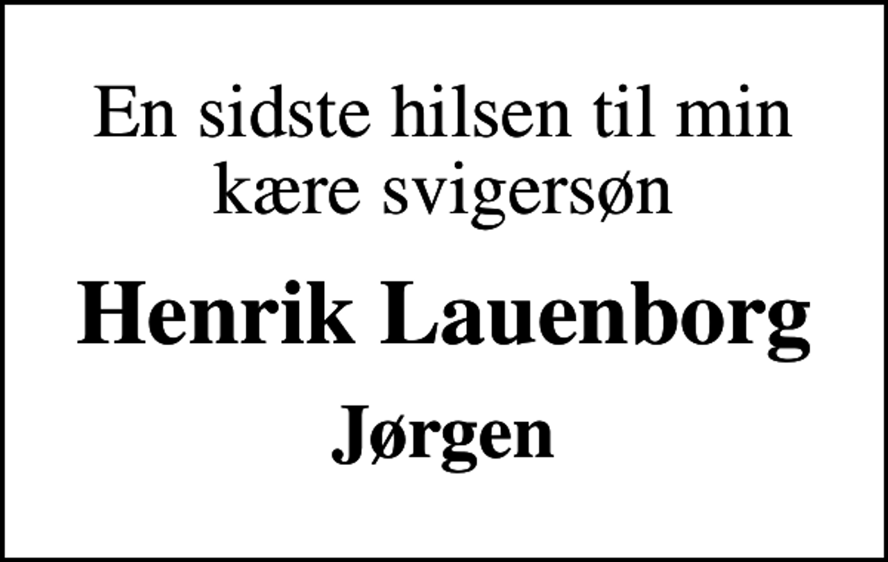<p>En sidste hilsen til min kære svigersøn<br />Henrik Lauenborg<br />Jørgen</p>