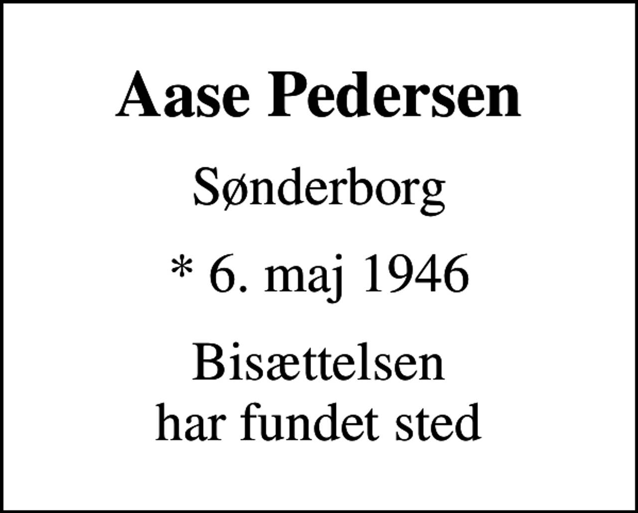 <p>Aase Pedersen<br />Sønderborg<br />* 6. maj 1946<br />Bisættelsen har fundet sted</p>