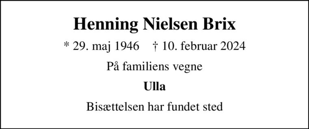 Henning Nielsen Brix
* 29. maj 1946    ✝ 10. februar 2024
På familiens vegne
Ulla
Bisættelsen har fundet sted