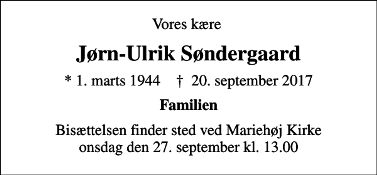 <p>Vores kære<br />Jørn-Ulrik Søndergaard<br />* 1. marts 1944 ✝ 20. september 2017<br />Familien<br />Bisættelsen finder sted ved Mariehøj Kirke onsdag den 27. september kl. 13.00</p>