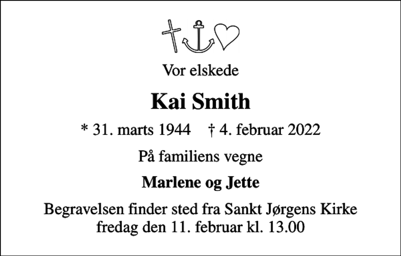 <p>Vor elskede<br />Kai Smith<br />* 31. marts 1944 ✝ 4. februar 2022<br />På familiens vegne<br />Marlene og Jette<br />Begravelsen finder sted fra Sankt Jørgens Kirke fredag den 11. februar kl. 13.00</p>