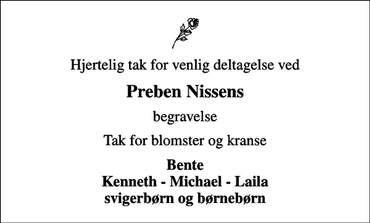 <p>Preben Nissens<br />begravelse<br />Tak for blomster og kranse<br />Bente Kenneth - Michael - Laila svigerbørn og børnebørn</p>