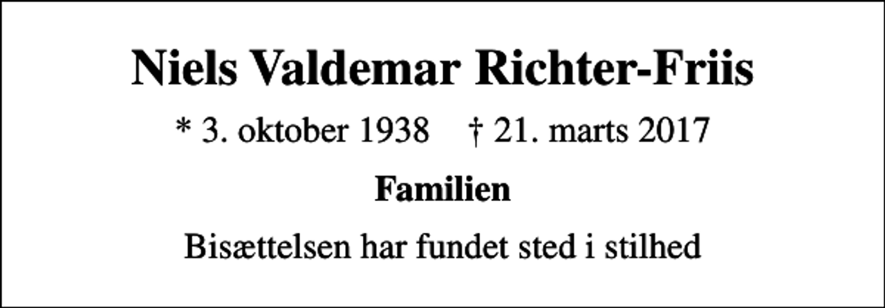 <p>Niels Valdemar Richter-Friis<br />* 3. oktober 1938 ✝ 21. marts 2017<br />Familien<br />Bisættelsen har fundet sted i stilhed</p>