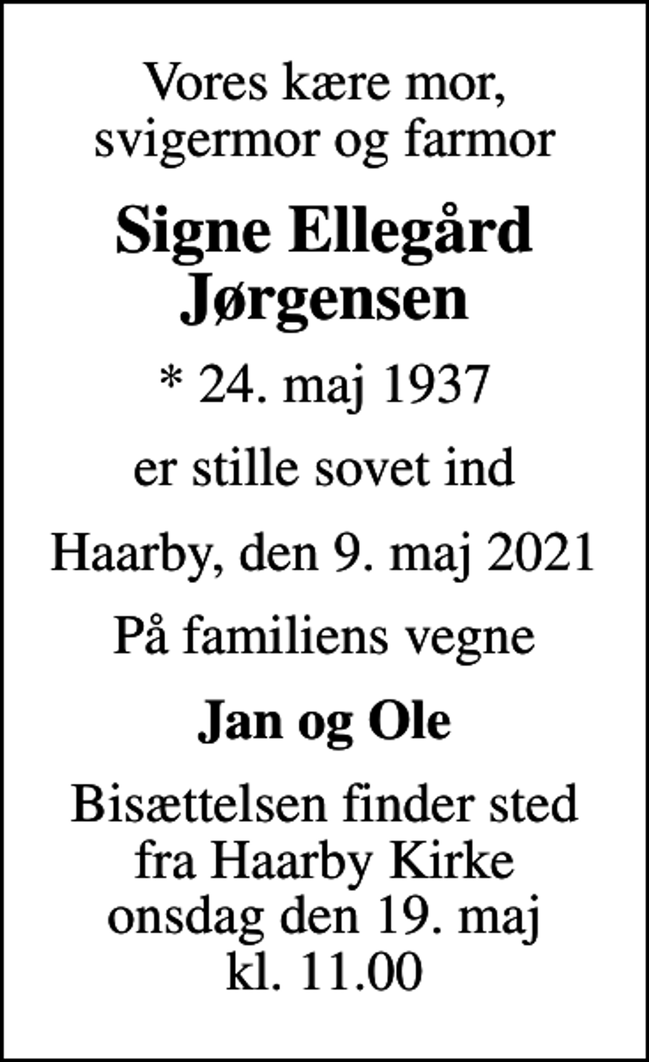 <p>Vores kære mor, svigermor og farmor<br />Signe Ellegård Jørgensen<br />* 24. maj 1937<br />er stille sovet ind<br />Haarby, den 9. maj 2021<br />På familiens vegne<br />Jan og Ole<br />Bisættelsen finder sted fra Haarby Kirke onsdag den 19. maj kl. 11.00</p>