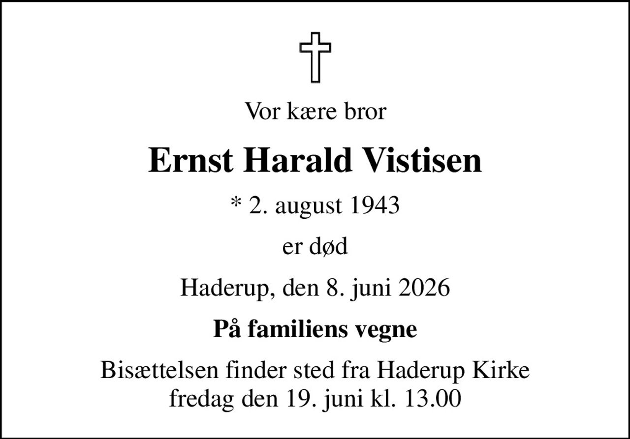 Vor kære bror
Ernst Harald Vistisen
* 2. august 1943
er død
Haderup, den 8. juni 2026
På familiens vegne
Bisættelsen finder sted fra Haderup Kirke  fredag den 19. juni kl. 13.00