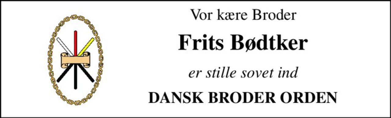 Vor kære Broder 
Frits Bødtker 
er stille sovet ind 
DANSK BRODER ORDEN