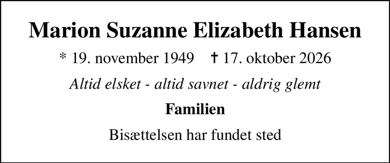 Marion Suzanne Elizabeth Hansen
* 19. november 1949    ✝ 17. oktober 2026
Altid elsket - altid savnet - aldrig glemt
Familien
Bisættelsen har fundet sted