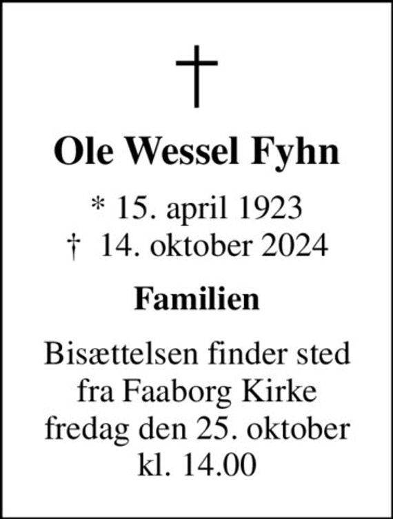 Ole Wessel Fyhn
* 15. april 1923
						&#x271d; 14. oktober 2024
Familien
Bisættelsen finder sted fra Faaborg Kirke fredag den 25. oktober kl. 14.00