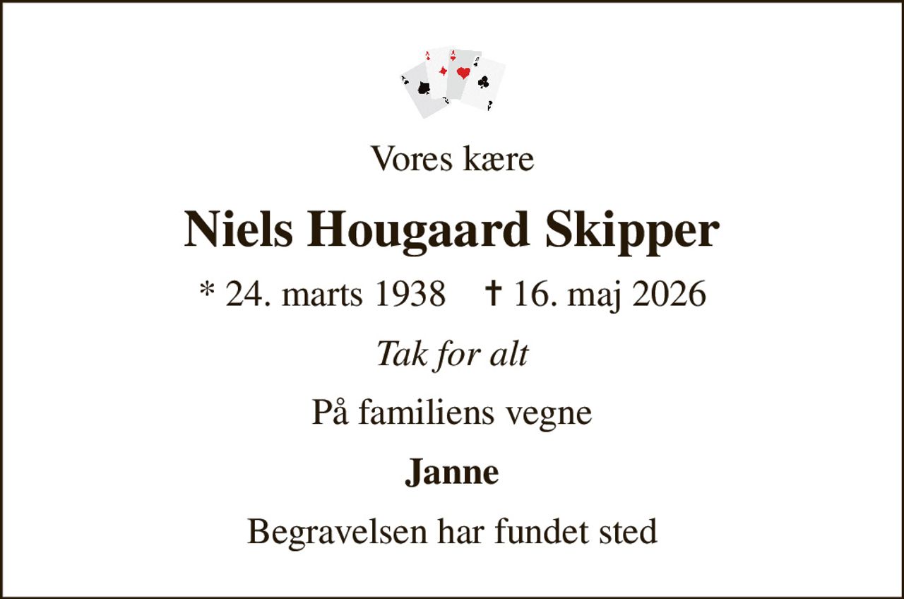 Vores kære
Niels Hougaard Skipper
* 24. marts 1938    ✝ 16. maj 2026
Tak for alt
På familiens vegne
Janne
Begravelsen har fundet sted