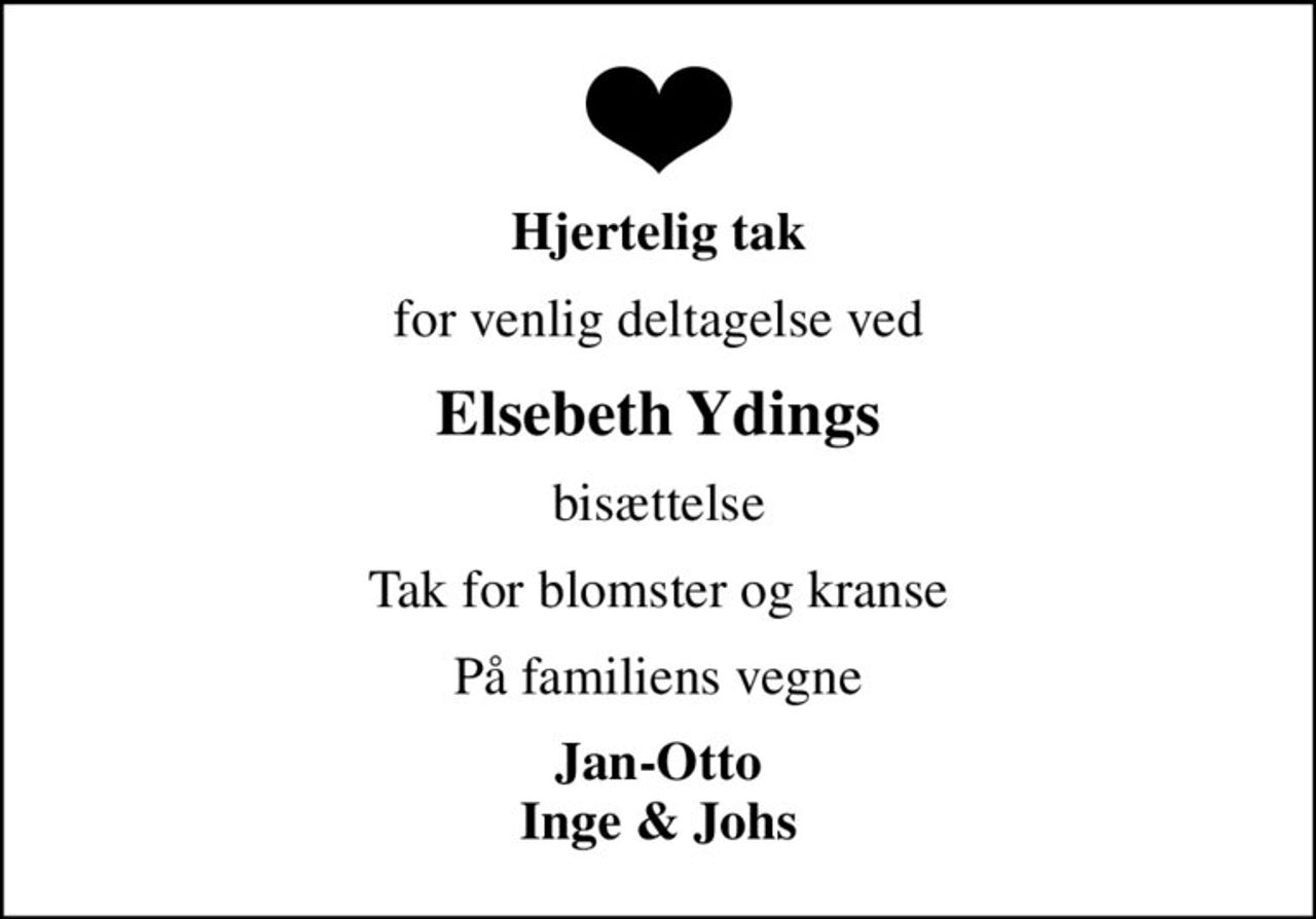 Hjertelig tak
for venlig deltagelse ved
Elsebeth Ydings
bisættelse
Tak for blomster og kranse
På familiens vegne
Jan-Otto Inge & Johs