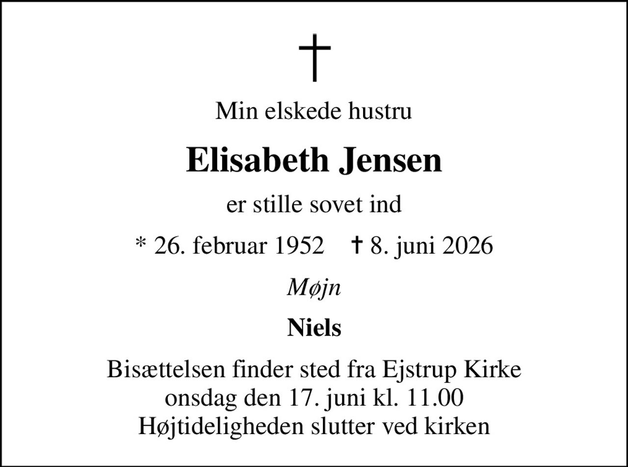 Min elskede hustru
Elisabeth Jensen
er stille sovet ind
* 26. februar 1952    ✝ 8. juni 2026
Møjn
Niels
Bisættelsen har fundet sted i dag onsdag