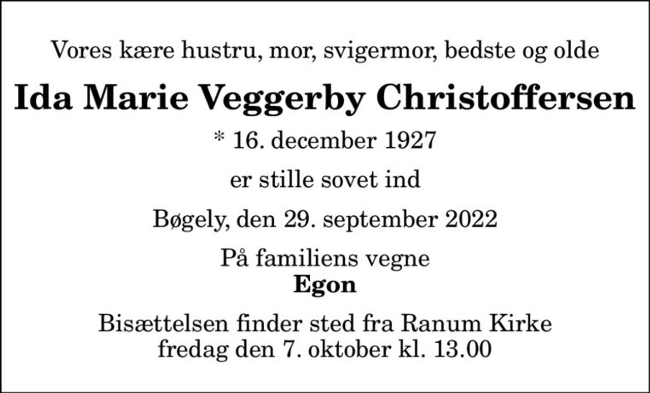 Vores kære hustru, mor, svigermor, bedste og olde
Ida Marie Veggerby Christoffersen
* 16. december 1927
er stille sovet ind
Bøgely, den 29. september 2022
På familiens vegne
Egon
Bisættelsen finder sted fra Ranum Kirke  fredag den 7. oktober kl. 13.00
