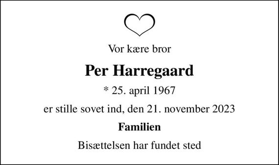 Vor kære bror
Per Harregaard
* 25. april 1967
er stille sovet ind, den 21. november 2023
Familien
Bisættelsen har fundet sted