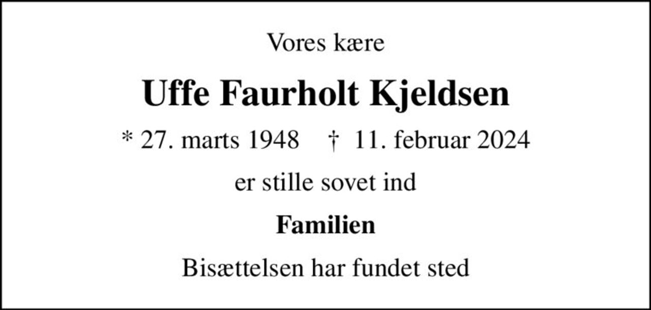 Vores kære
Uffe Faurholt Kjeldsen
* 27. marts 1948    ✝ 11. februar 2024
er stille sovet ind
Familien
Bisættelsen har fundet sted