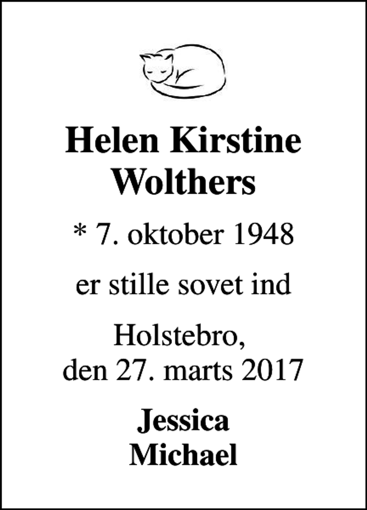 <p>Helen Kirstine Wolthers<br />* 7. oktober 1948<br />er stille sovet ind<br />Holstebro, den 27. marts 2017<br />Jessica Michael</p>