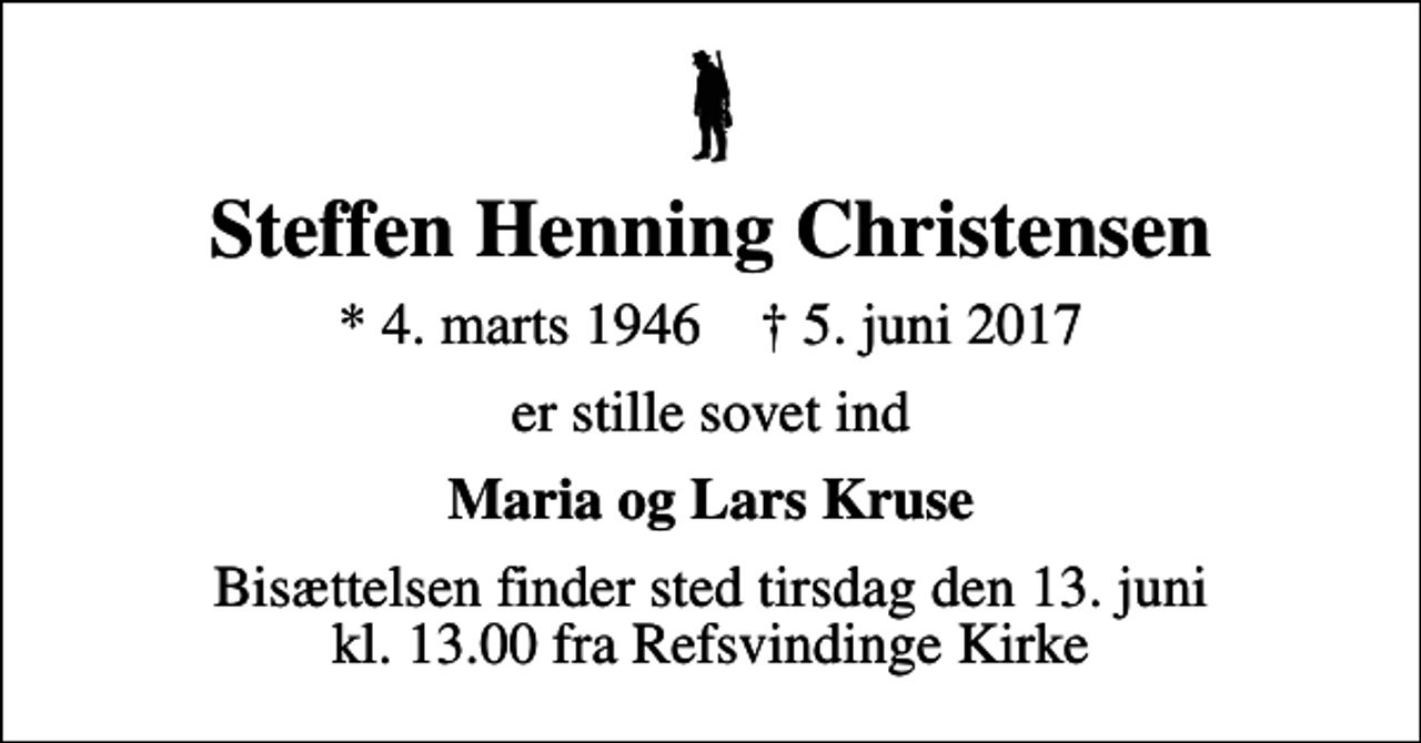 <p>Steffen Henning Christensen<br />* 4. marts 1946 ✝ 5. juni 2017<br />er stille sovet ind<br />Maria og Lars Kruse<br />Bisættelsen finder sted tirsdag den 13. juni kl. 13.00 fra Refsvindinge Kirke</p>