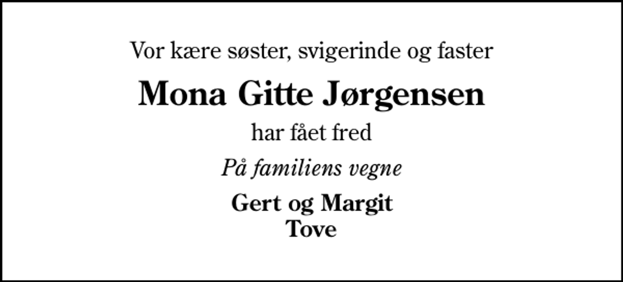 <p>Vor kære søster, svigerinde og faster<br />Mona Gitte Jørgensen<br />har fået fred<br />På familiens vegne<br />Gert og Margit Tove</p>