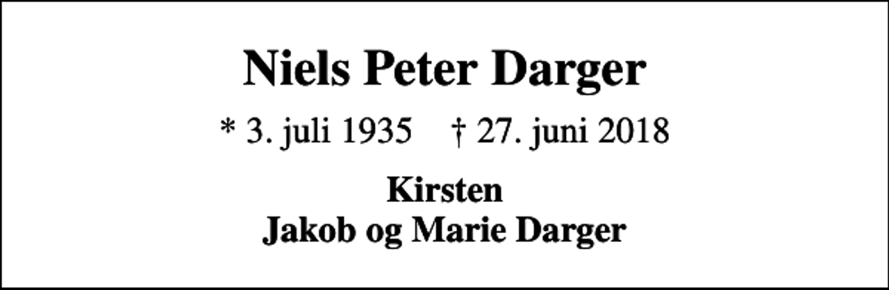 <p>Niels Peter Darger<br />* 3. juli 1935 ✝ 27. juni 2018<br />Kirsten Jakob og Marie Darger</p>