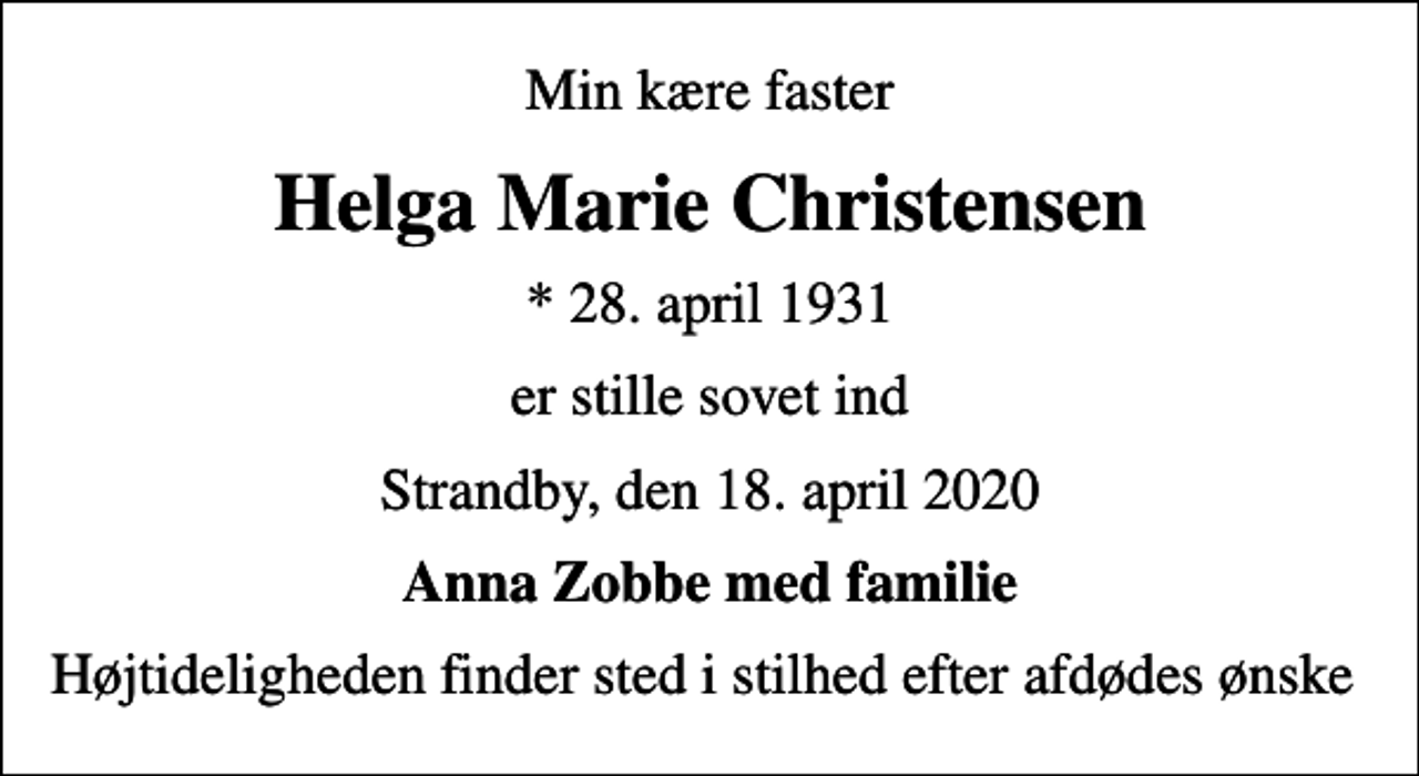 <p>Min kære faster<br />Helga Marie Christensen<br />* 28. april 1931<br />er stille sovet ind<br />Strandby, den 18. april 2020<br />Anna Zobbe med familie<br />Højtideligheden finder sted i stilhed efter afdødes ønske</p>