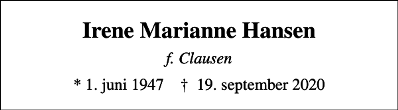 <p>Irene Marianne Hansen<br />f. Clausen<br />* 1. juni 1947 ✝ 19. september 2020</p>