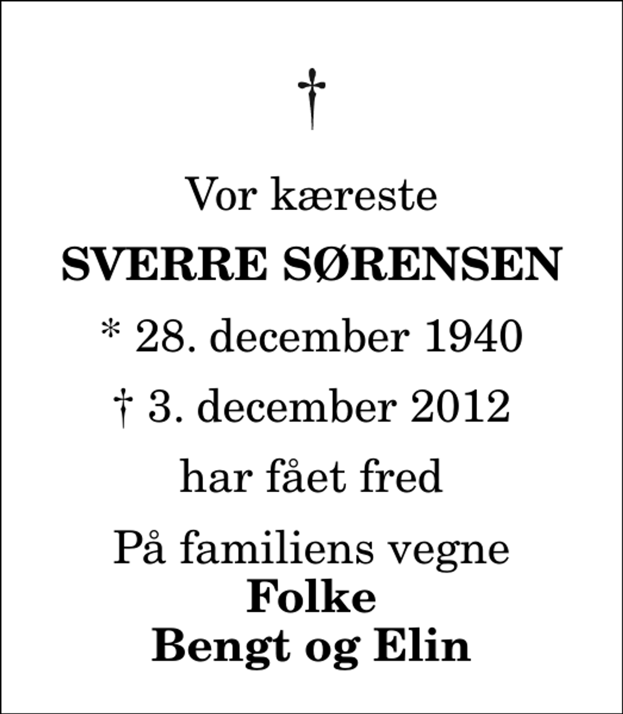 <p>Vor kæreste<br />Sverre Sørensen<br />* 28. december 1940<br />✝ 3. december 2012<br />har fået fred<br />På familiens vegne<br />Folke Bengt og Elin</p>