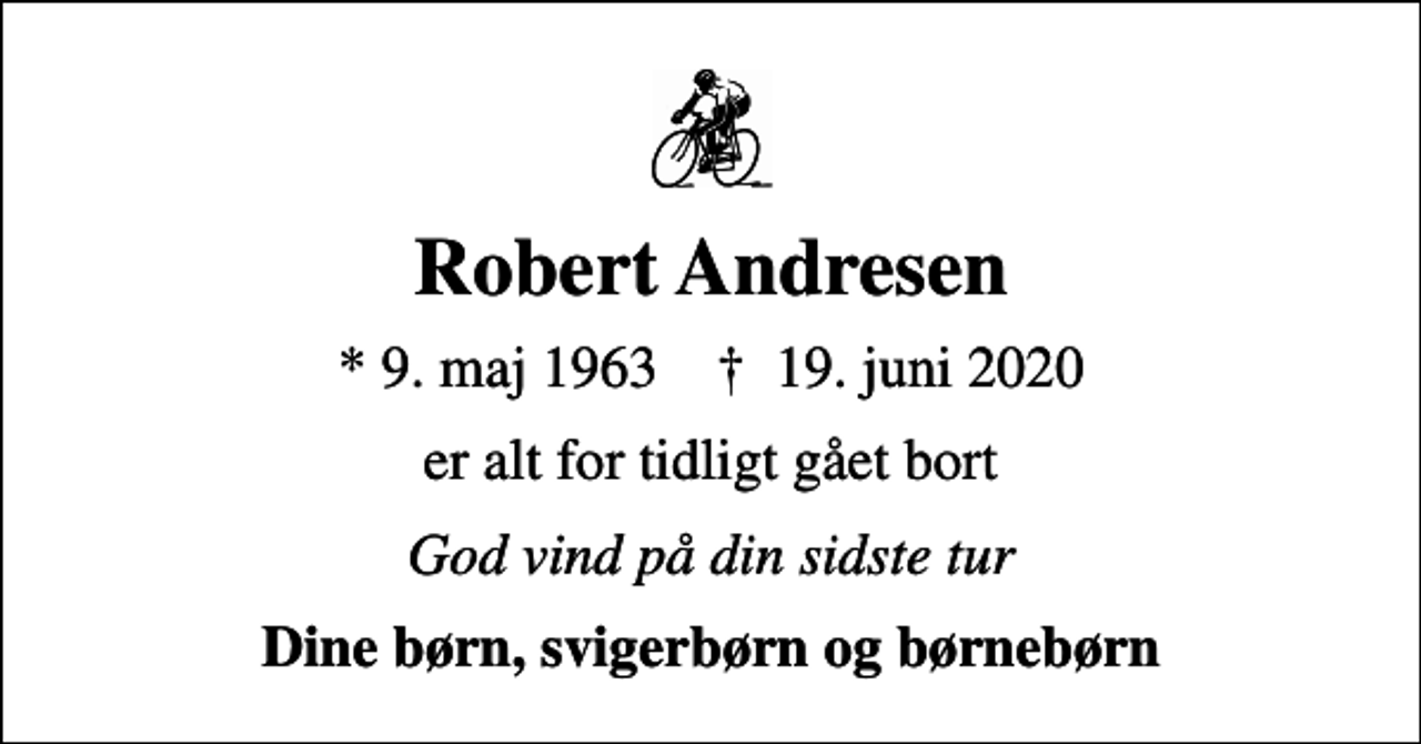 <p>Robert Andresen<br />* 9. maj 1963 ✝ 19. juni 2020<br />er alt for tidligt gået bort<br />God vind på din sidste tur<br />Dine børn, svigerbørn og børnebørn</p>