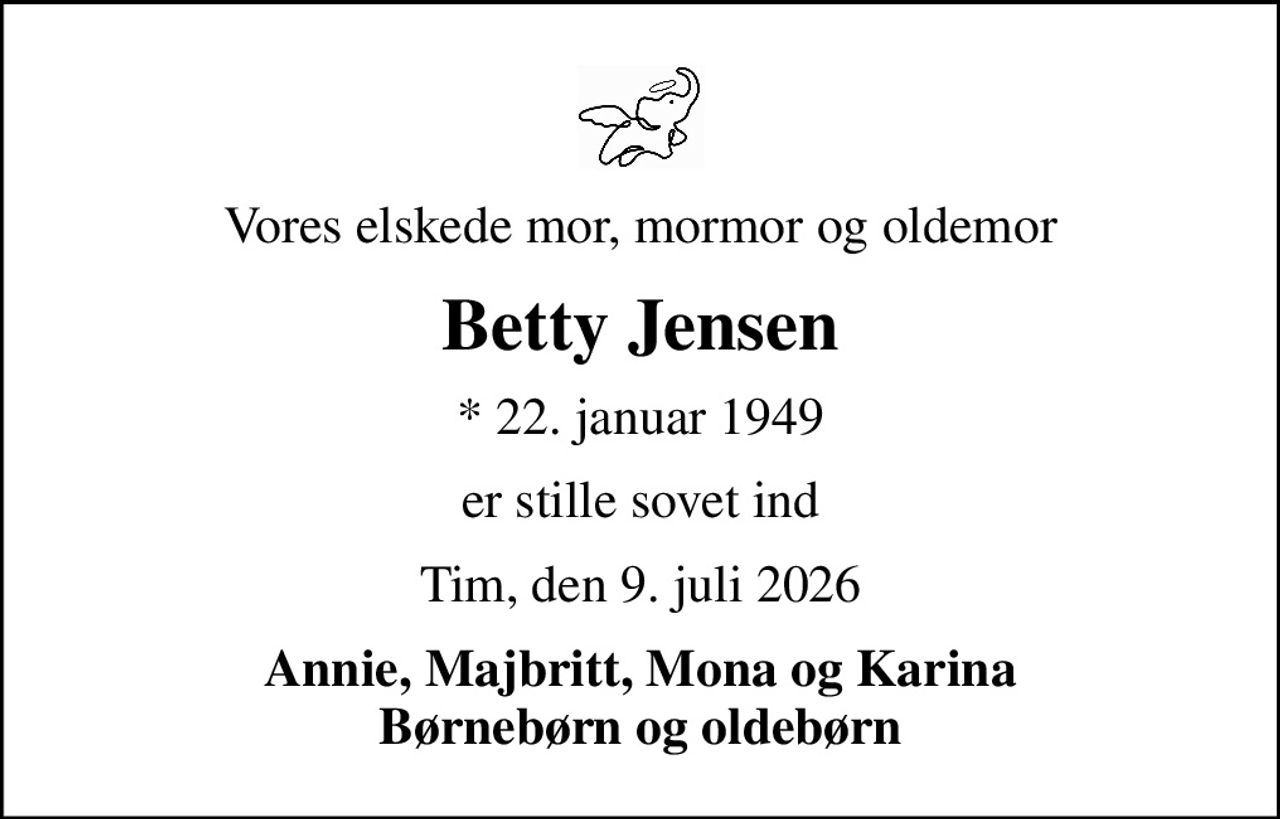 Vores elskede mor, mormor og oldemor
Betty Jensen
* 22. januar 1949
er stille sovet ind
Tim, den 9. juli 2026
Annie, Majbritt, Mona og Karina Børnebørn og oldebørn