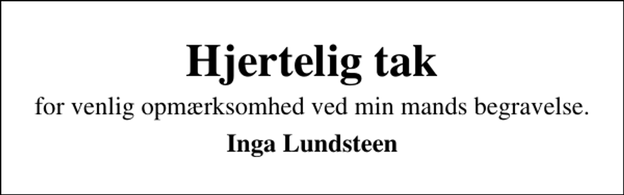 <p>Hjertelig tak<br />for venlig opmærksomhed ved min mands begravelse.<br />Inga Lundsteen</p>