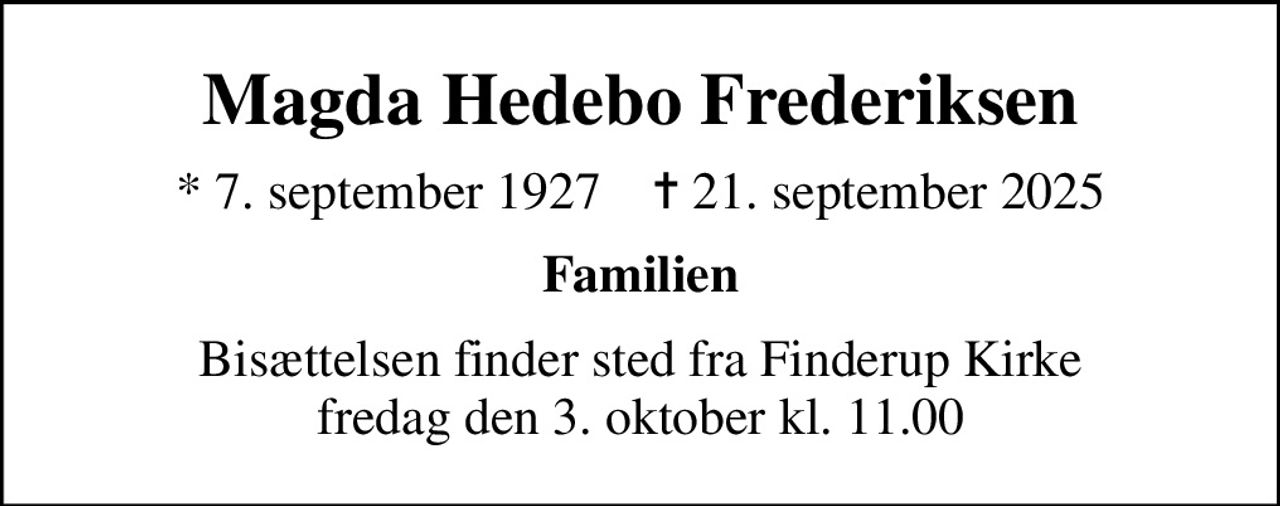 Magda Hedebo Frederiksen
* 7. september 1927    ✝ 21. september 2025
Familien
Bisættelsen finder sted fra Finderup Kirke  fredag den 3. oktober kl. 11.00