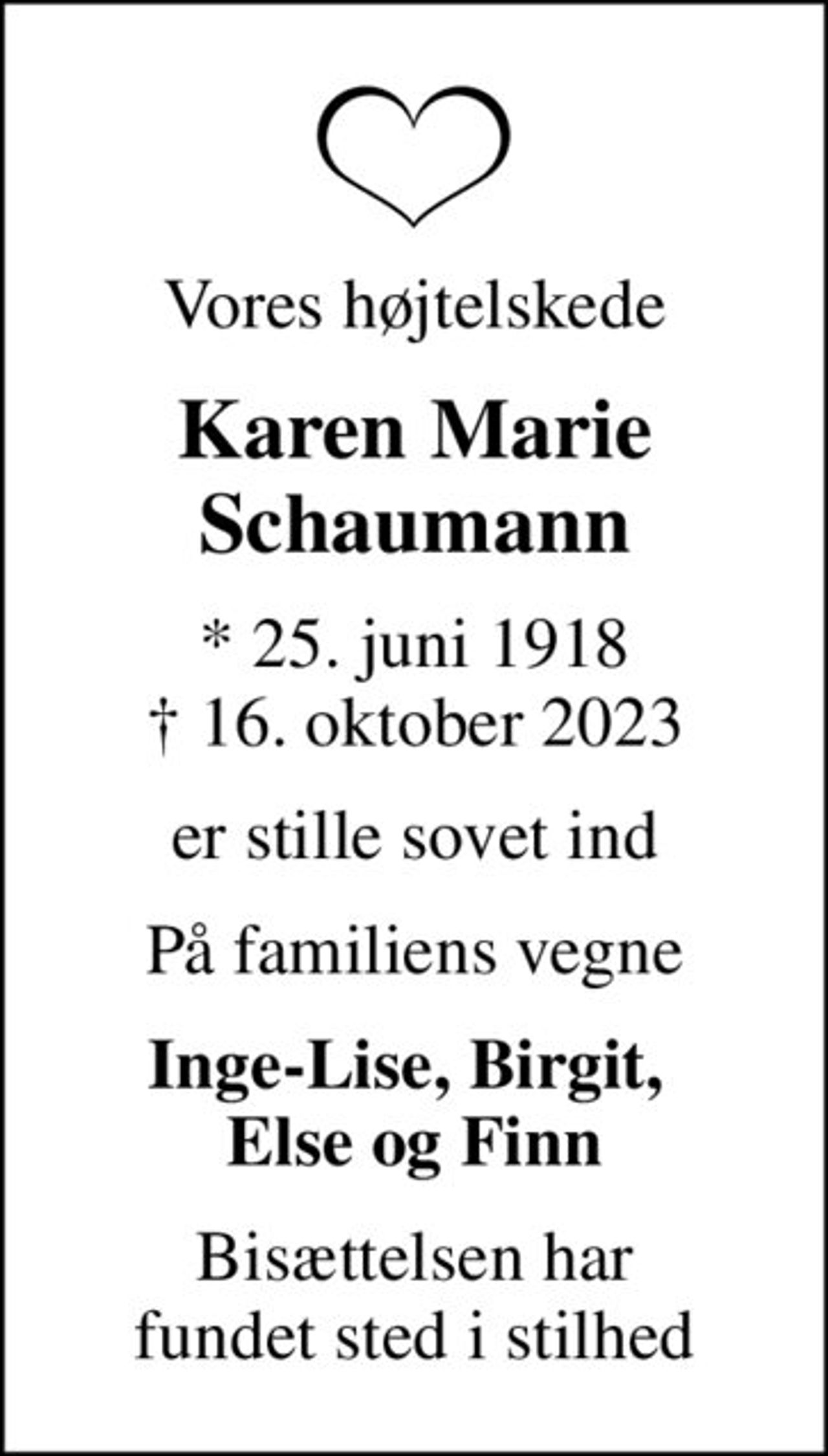 Vores højtelskede
Karen Marie Schaumann
* 25. juni 1918
						✝ 16. oktober 2023
er stille sovet ind
På familiens vegne
Inge-Lise, Birgit,  Else og Finn
Bisættelsen har fundet sted i stilhed