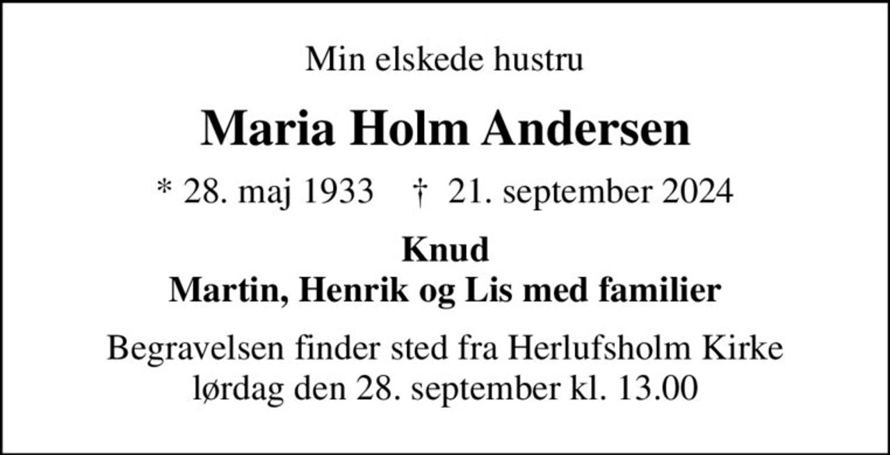 Min elskede hustru
Maria Holm Andersen
* 28. maj 1933    ✝ 21. september 2024
Knud Martin, Henrik og Lis med familier
Begravelsen finder sted fra Herlufsholm Kirke  lørdag den 28. september kl. 13.00