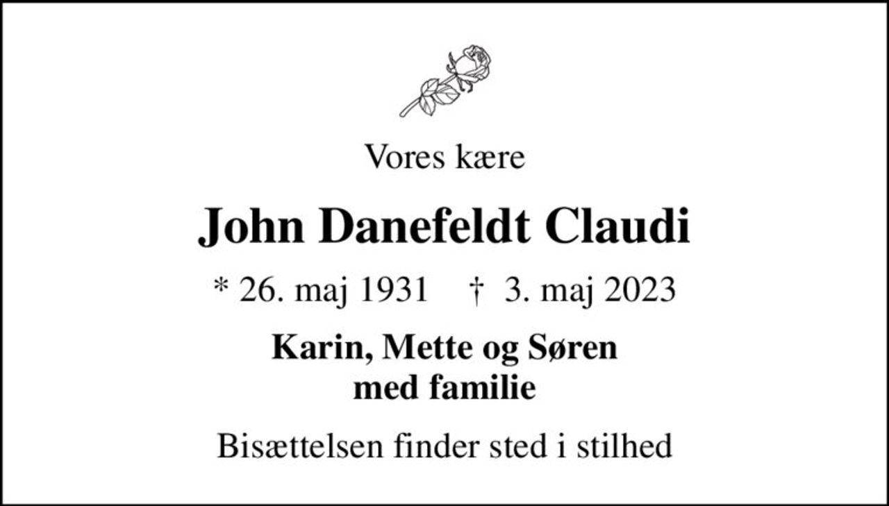 Vores kære
John Danefeldt Claudi
* 26. maj 1931    ✝ 3. maj 2023
Karin, Mette og Søren med familie
Bisættelsen finder sted i stilhed