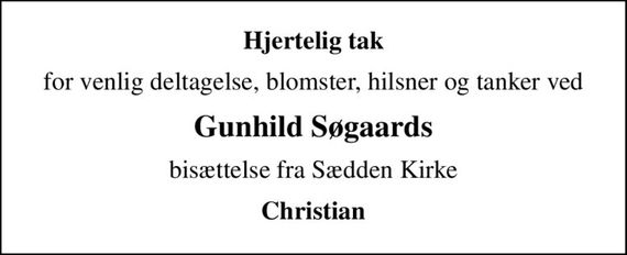 Hjertelig tak
for venlig deltagelse, blomster, hilsner og tanker ved
Gunhild Søgaards
bisættelse fra Sædden Kirke
Christian