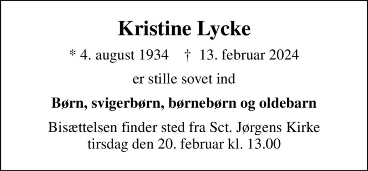 Kristine Lycke
* 4. august 1934    ✝ 13. februar 2024
er stille sovet ind
Børn, svigerbørn, børnebørn og oldebarn
Bisættelsen finder sted fra Sct. Jørgens Kirke  tirsdag den 20. februar kl. 13.00