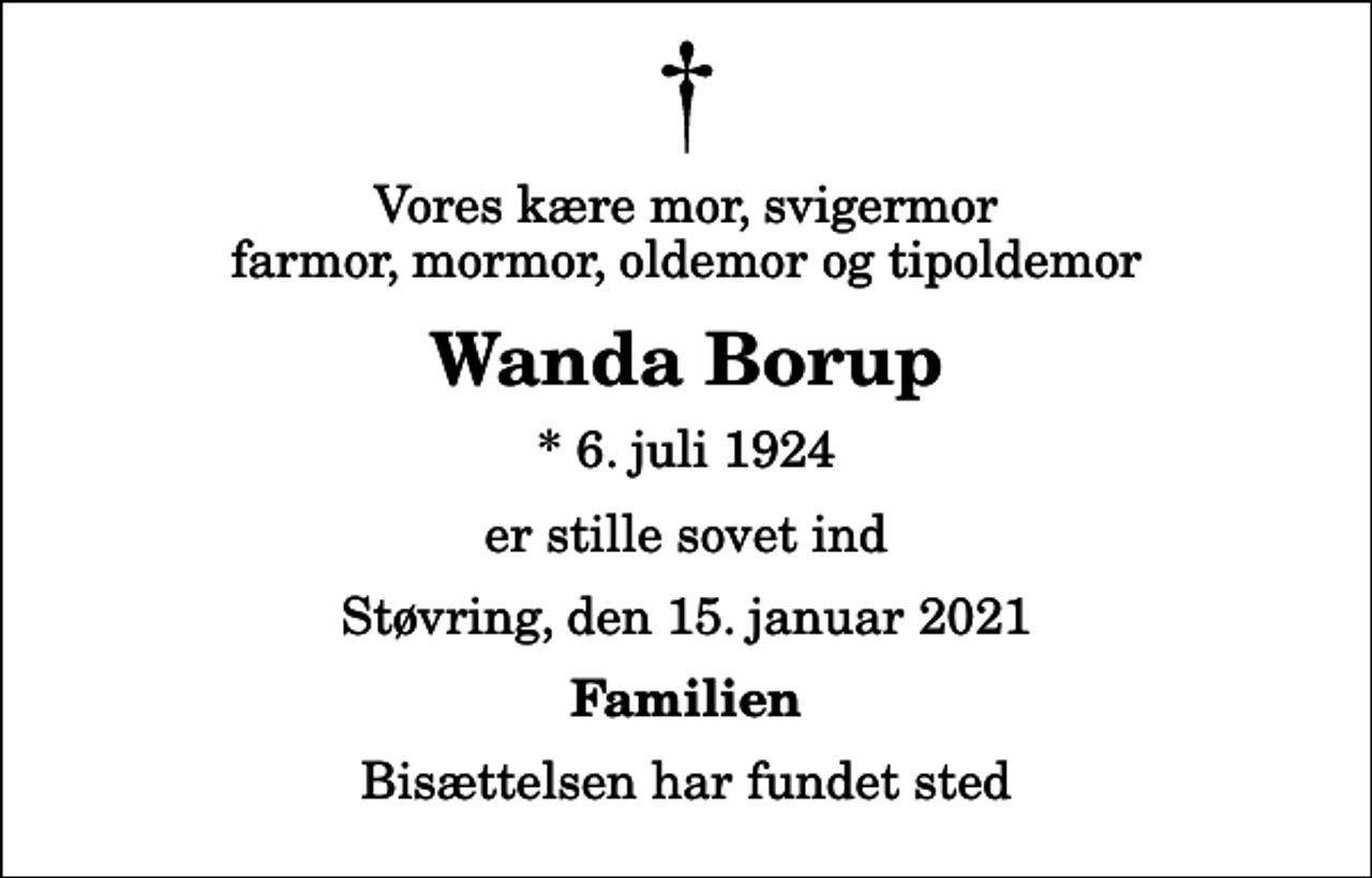 <p>Vores kære mor, svigermor farmor, mormor, oldemor og tipoldemor<br />Wanda Borup<br />* 6. juli 1924<br />er stille sovet ind<br />Støvring, den 15. januar 2021<br />Familien<br />Bisættelsen har fundet sted</p>