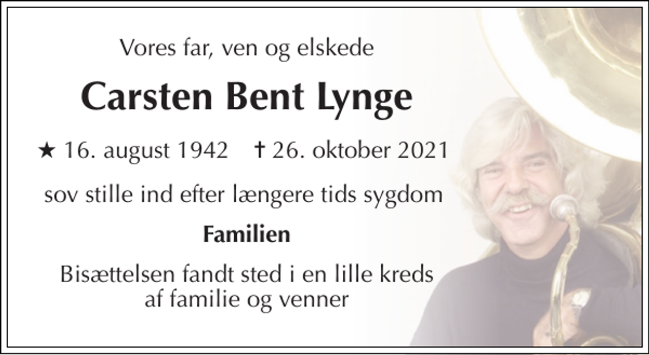 <p>Vores far, ven og elskede<br />Carsten Bent Lynge<br />★ 16. august 1942<br />✝ 26. oktober 2021<br />sov stille ind efter længere tids sygdom<br />Familien<br />Bisættelsen fandt sted i en lille kreds af familie og venner</p>