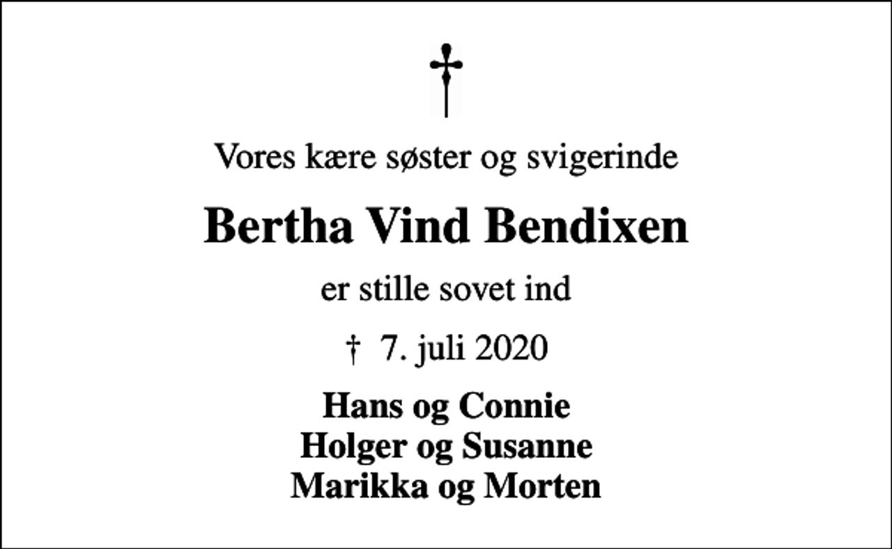 <p>Vores kære søster og svigerinde<br />Bertha Vind Bendixen<br />er stille sovet ind<br />✝ 7. juli 2020<br />Hans og Connie Holger og Susanne Marikka og Morten</p>